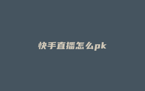 快手直播怎么pk