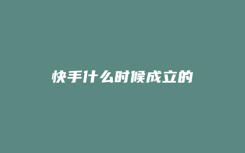 快手什么时候成立的