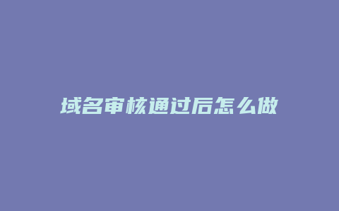 域名审核通过后怎么做