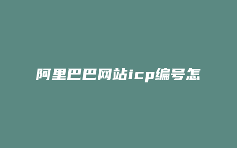 阿里巴巴网站icp编号怎么查