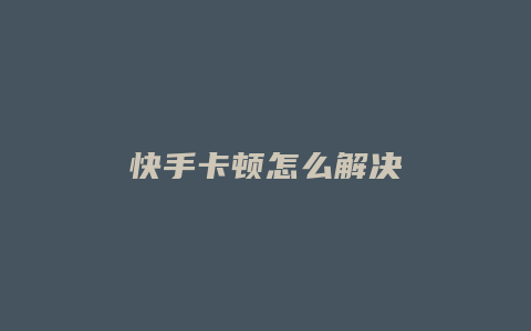 快手卡顿怎么解决