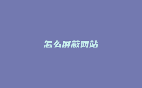 怎么屏蔽网站