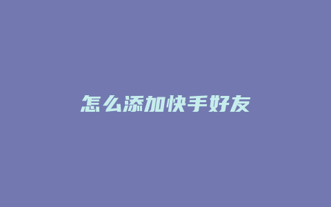 怎么添加快手好友