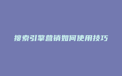 搜索引擎营销如何使用技巧