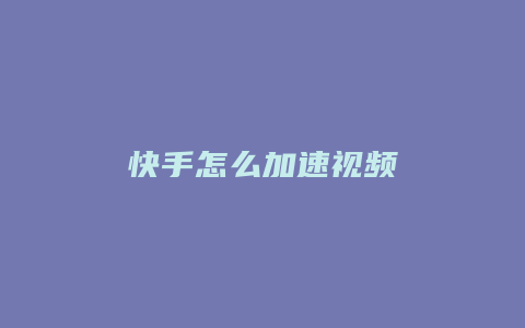 快手怎么加速视频