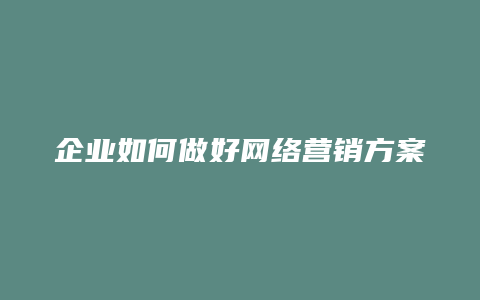 企业如何做好网络营销方案