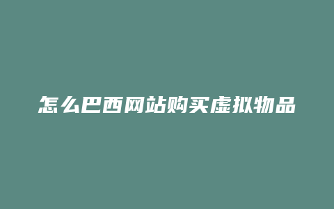 怎么巴西网站购买虚拟物品