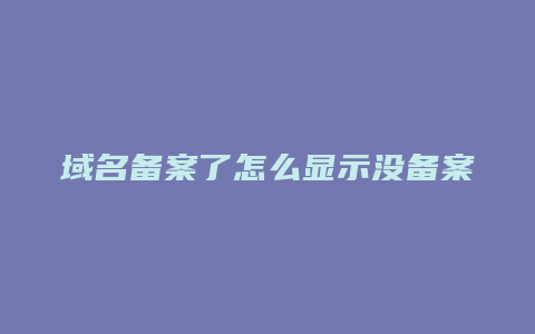 域名备案了怎么显示没备案