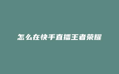 怎么在快手直播王者荣耀