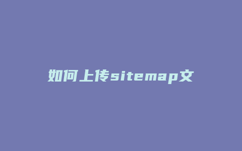 如何上传sitemap文件给百度