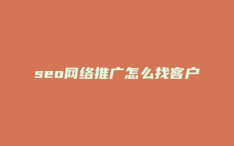 seo网络推广怎么找客户