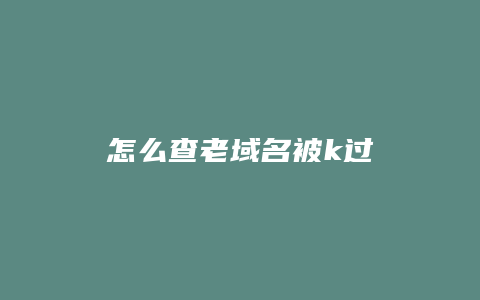 怎么查老域名被k过