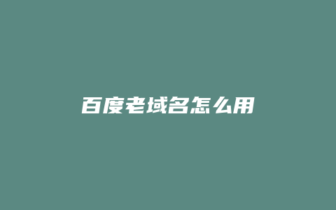 百度老域名怎么用