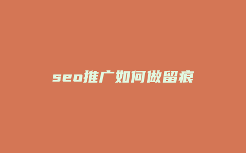 seo推广如何做留痕