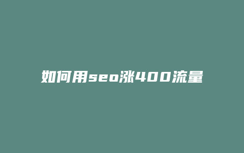 如何用seo涨400流量