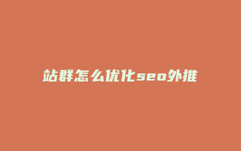 站群怎么优化seo外推