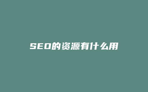 SEO的资源有什么用