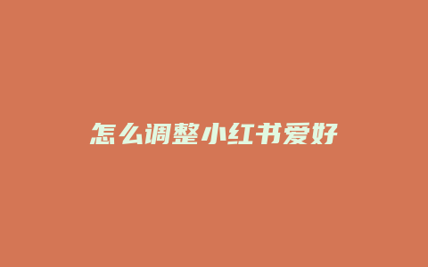 怎么调整小红书爱好