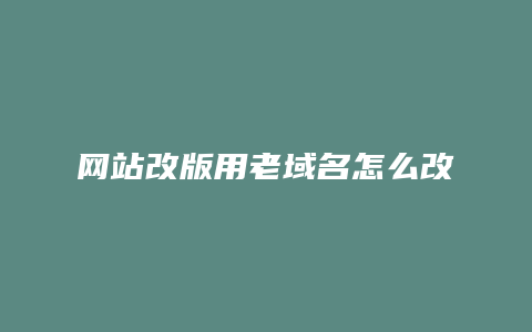 网站改版用老域名怎么改