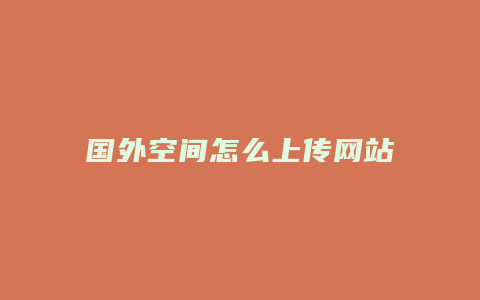 国外空间怎么上传网站