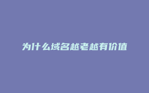 为什么域名越老越有价值