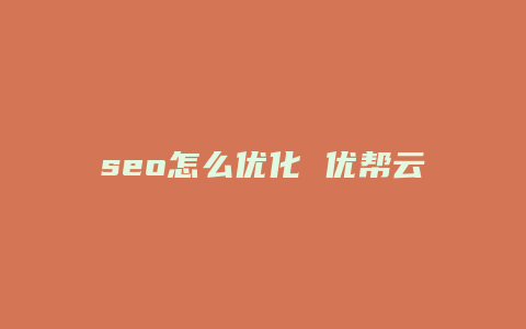 seo怎么优化 优帮云