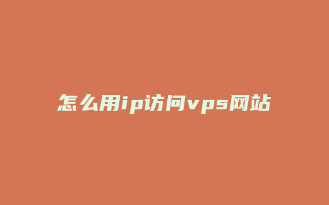 怎么用ip访问vps网站