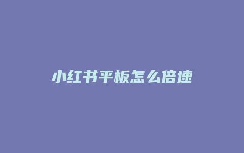 小红书平板怎么倍速