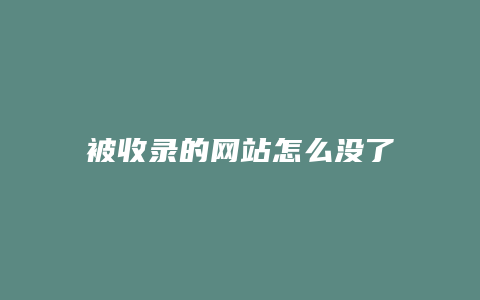 被收录的网站怎么没了