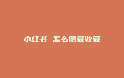 小红书 怎么隐藏收藏