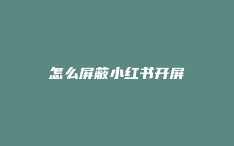 怎么屏蔽小红书开屏