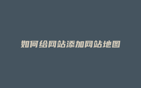 如何给网站添加网站地图