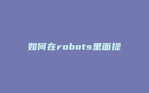 如何在robots里面提交网站地图