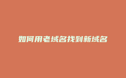 如何用老域名找到新域名