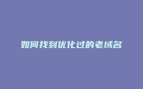 如何找到优化过的老域名