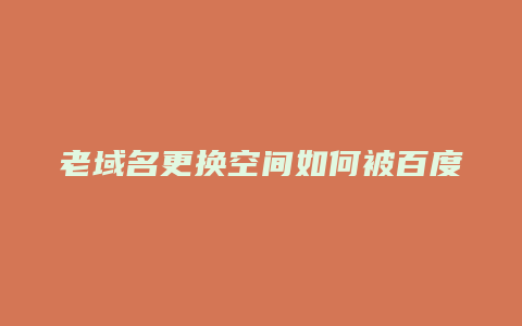 老域名更换空间如何被百度抓取