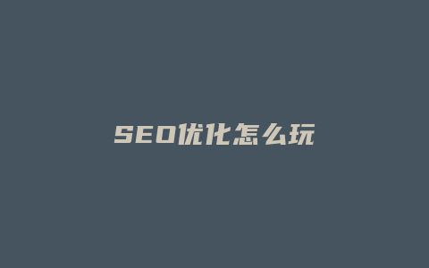 SEO优化怎么玩