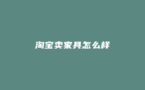 淘宝卖家具怎么样