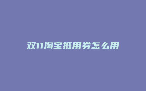 双11淘宝抵用券怎么用