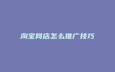 淘宝网店怎么推广技巧