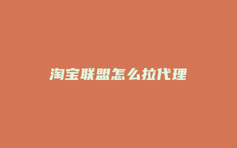 淘宝联盟怎么拉代理