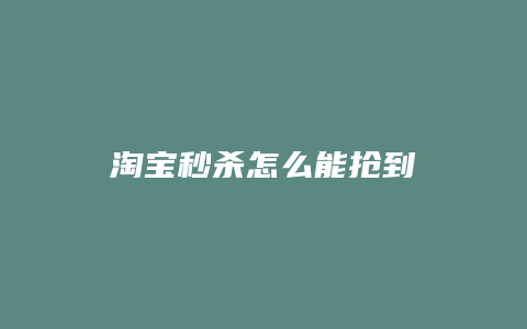 淘宝秒杀怎么能抢到