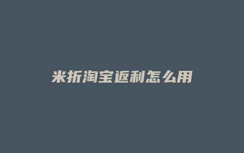 米折淘宝返利怎么用