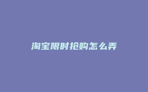 淘宝限时抢购怎么弄