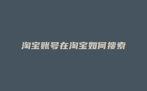 淘宝账号在淘宝如何搜索