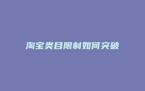 淘宝类目限制如何突破