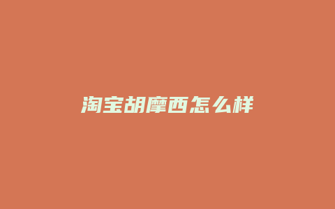 淘宝胡摩西怎么样